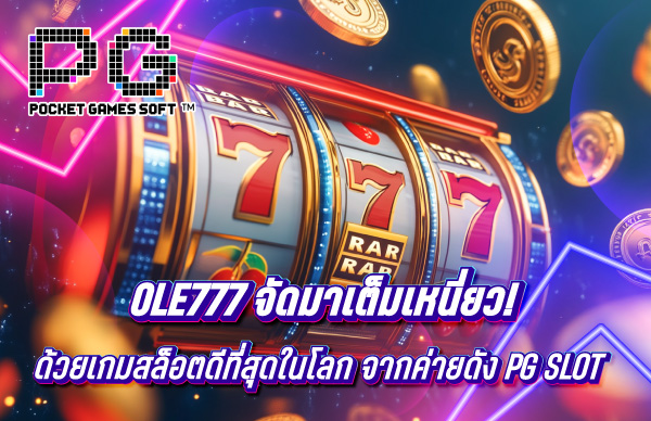 Ole777 จัดมาเต็มเหนี่ยว! ด้วยเกมสล็อตดีที่สุดในโลก จากค่ายดัง PG Slot