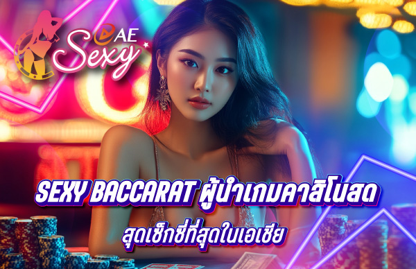 Sexy Baccarat ผู้นำเกมคาสิโนสดสุดเซ็กซี่ที่สุดในเอเชีย