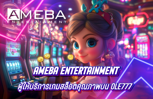 Ameba Entertainment ผู้ให้บริการเกมสล็อตคุณภาพบน OLE777