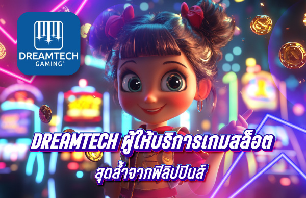 Dreamtech ผู้ให้บริการเกมสล็อตสุดล้ำจากฟิลิปปินส์